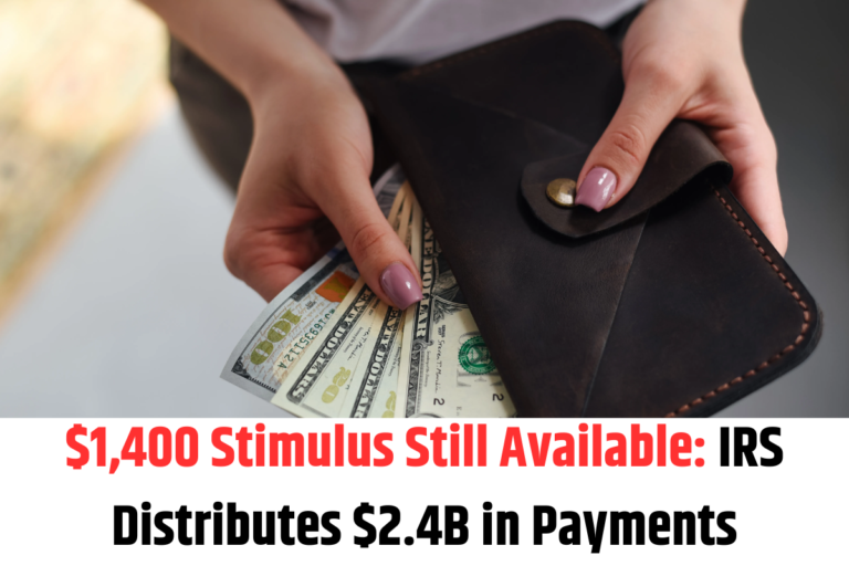 $1,400 Stimulus Still Available IRS Distributes $2.4B in Payments