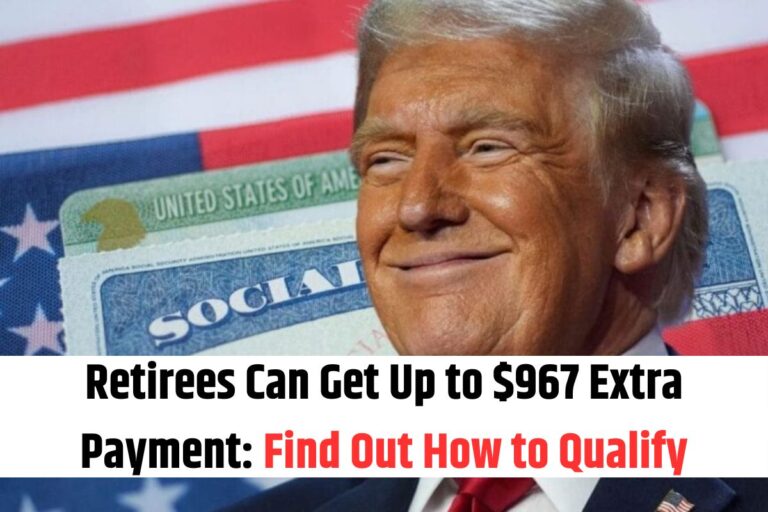 Retirees Can Get Up to $967 Extra Payment Find Out How to Qualify