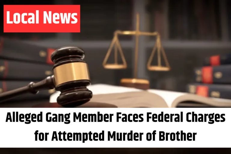 Alleged Gang Member Faces Federal Charges for Attempted Murder of Brother