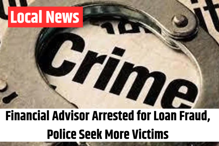 Financial Advisor Arrested for Loan Fraud, Police Seek More Victims