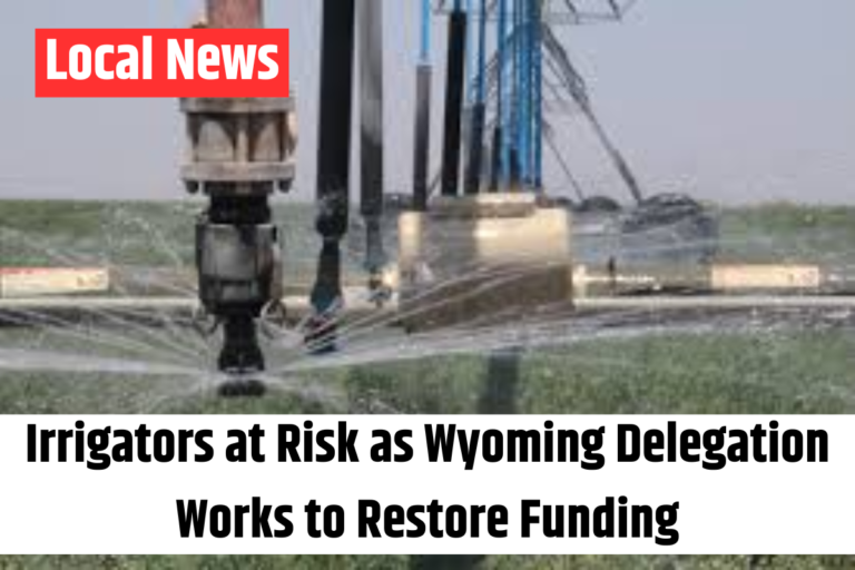 Irrigators at Risk as Wyoming Delegation Works to Restore Funding