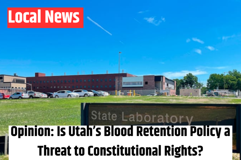 Opinion Is Utah’s Blood Retention Policy a Threat to Constitutional Rights