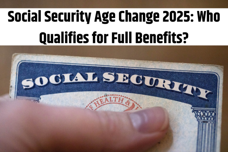 Social Security Age Change 2025 Who Qualifies for Full Benefits