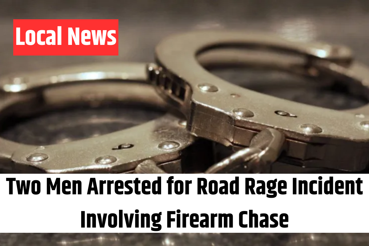 Two Men Arrested for Road Rage Incident Involving Firearm Chase