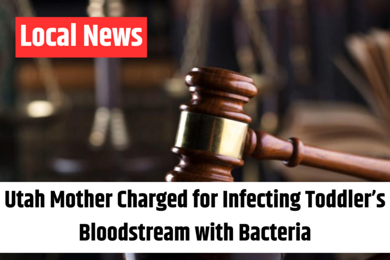 Utah Mother Charged for Infecting Toddler’s Bloodstream with Bacteria