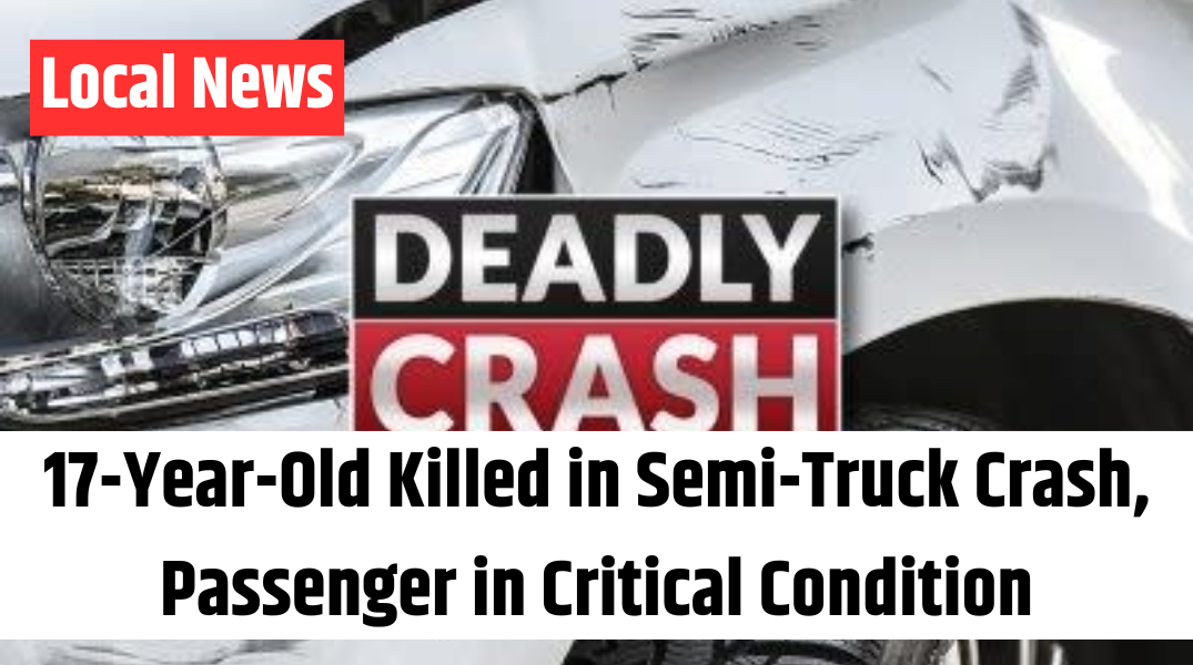 17-Year-Old Killed in Semi-Truck Crash, Passenger in Critical Condition