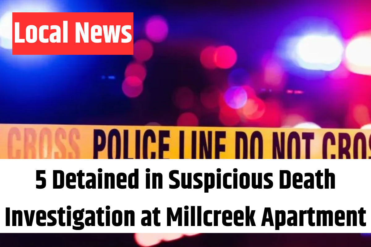 5 Detained in Suspicious Death Investigation at Millcreek Apartment