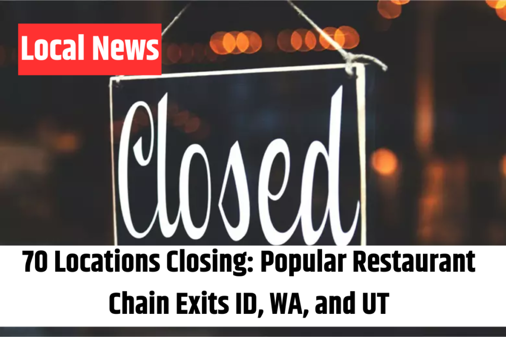 70 Locations Closing Popular Restaurant Chain Exits ID, WA, and UT