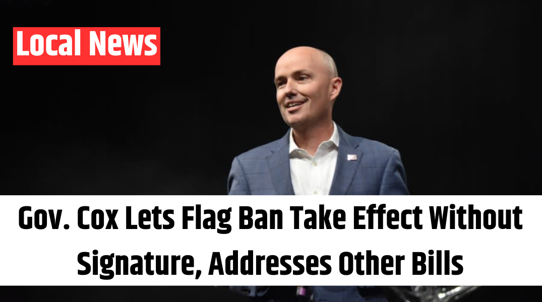Gov. Cox Lets Flag Ban Take Effect Without Signature, Addresses Other Bills