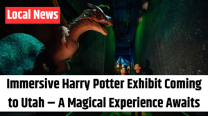 Immersive Harry Potter Exhibit Coming to Utah – A Magical Experience Awaits