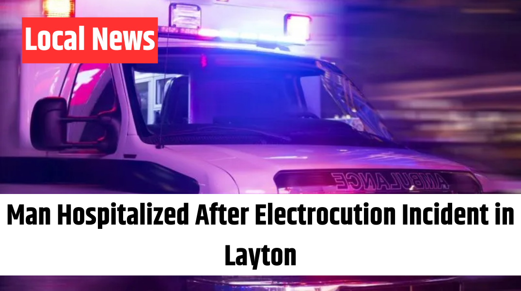 Man Hospitalized After Electrocution Incident in Layton