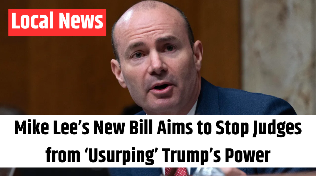 Mike Lee’s New Bill Aims to Stop Judges from ‘Usurping’ Trump’s Power