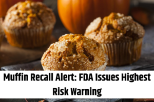 Muffin Recall Alert FDA Issues Highest Risk Warning