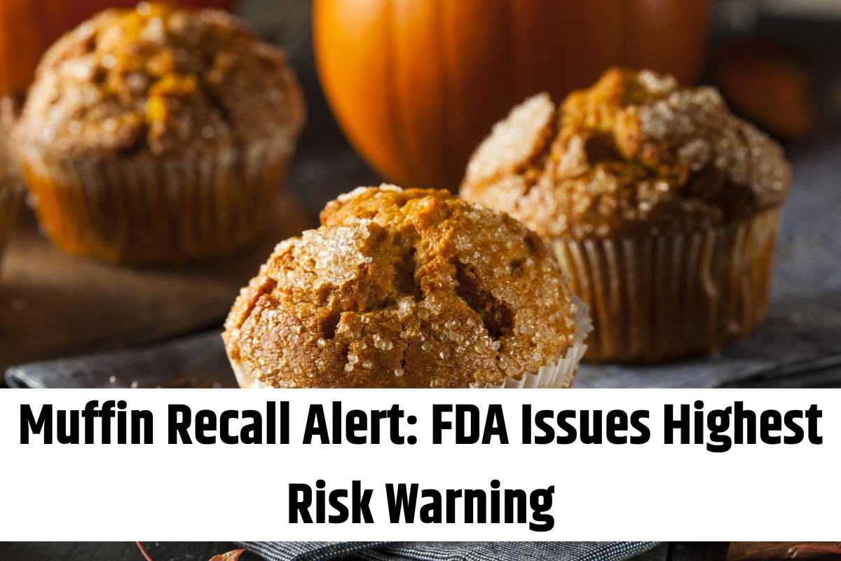 Muffin Recall Alert FDA Issues Highest Risk Warning