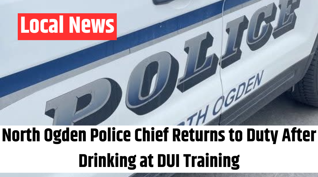 North Ogden Police Chief Returns to Duty After Drinking at DUI Training