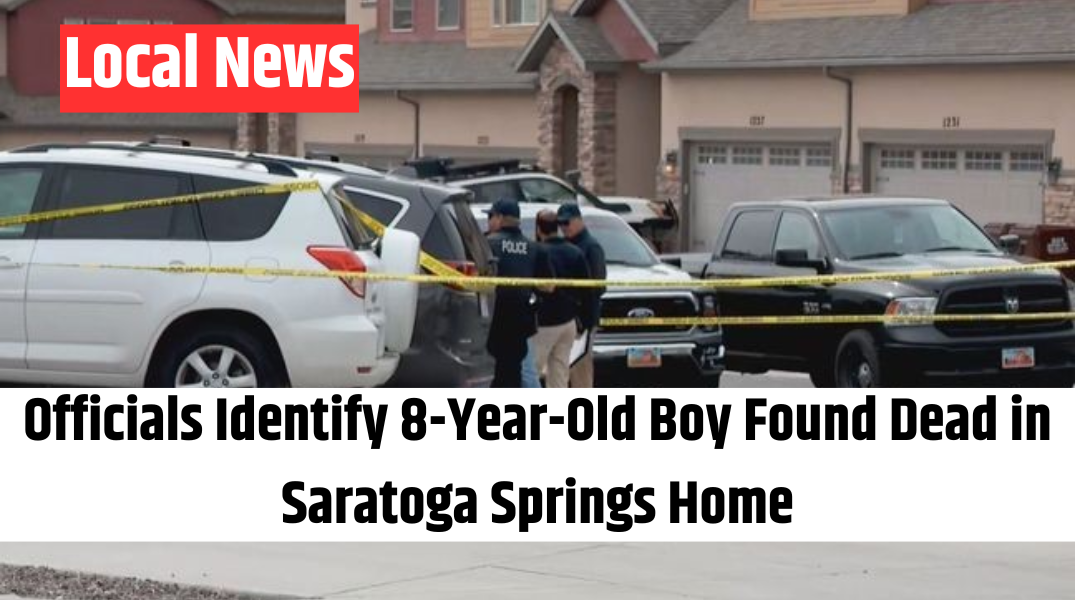 Officials Identify 8-Year-Old Boy Found Dead in Saratoga Springs Home