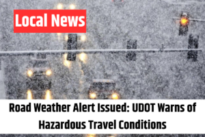 Road Weather Alert Issued UDOT Warns of Hazardous Travel Conditions