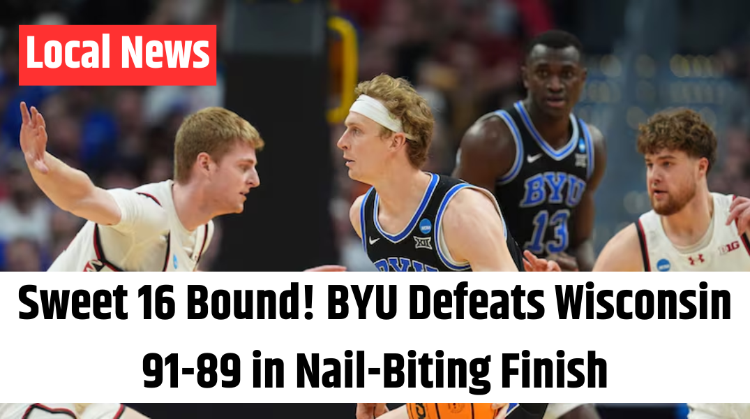 Sweet 16 Bound! BYU Defeats Wisconsin 91-89 in Nail-Biting Finish