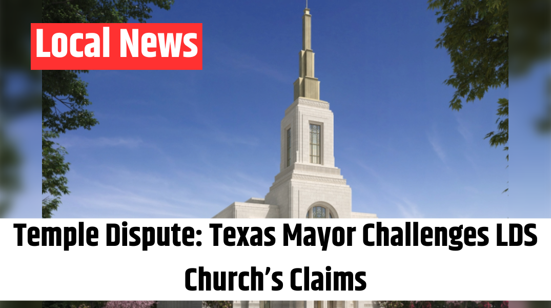 Temple Dispute Texas Mayor Challenges LDS Church’s Claims