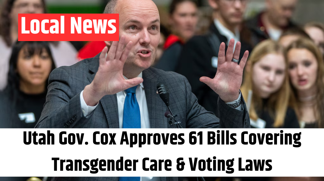 Utah Gov. Cox Approves 61 Bills Covering Transgender Care & Voting Laws