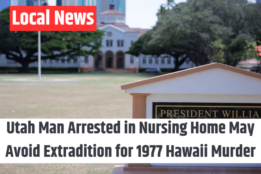 Utah Man Arrested in Nursing Home May Avoid Extradition for 1977 Hawaii Murder