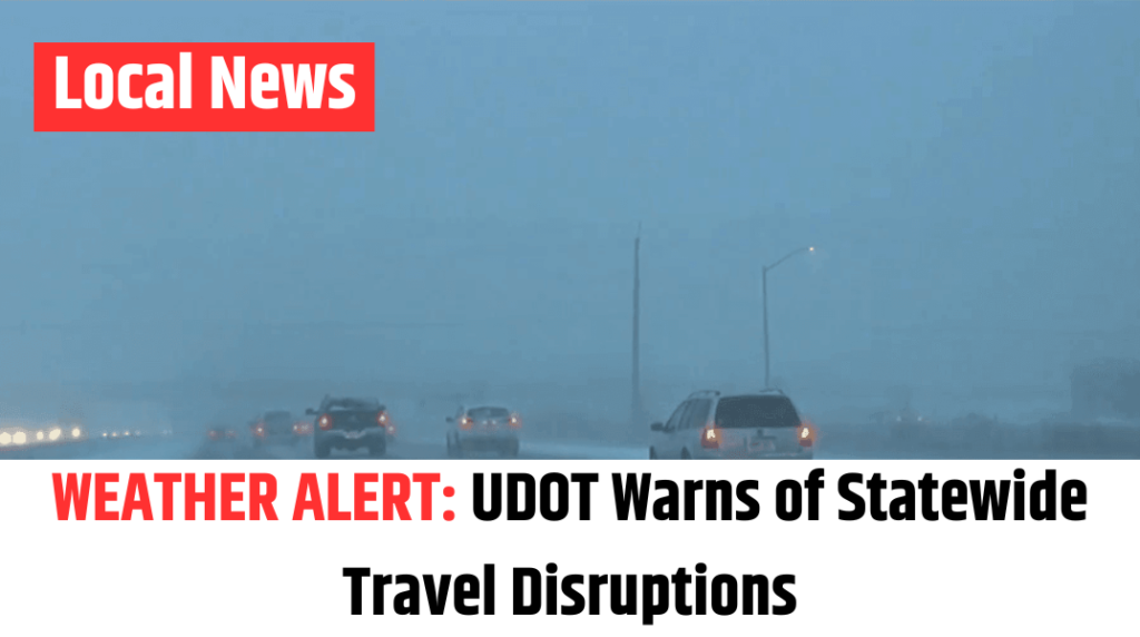 WEATHER ALERT UDOT Warns of Statewide Travel Disruptions