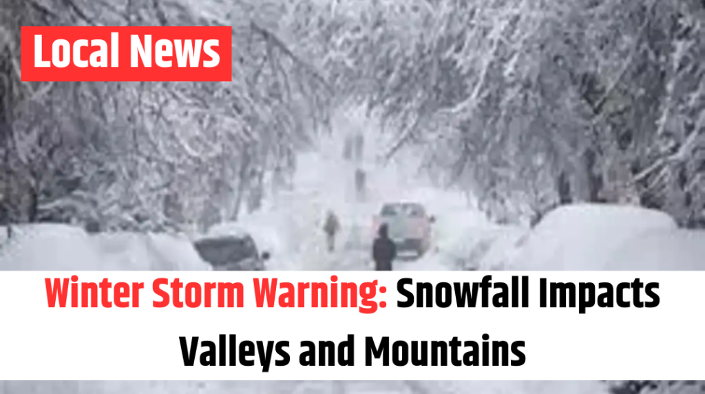 Winter Storm Warning Snowfall Impacts Valleys and Mountains