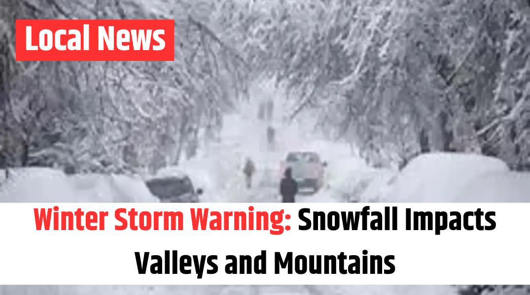 Winter Storm Warning Snowfall Impacts Valleys and Mountains