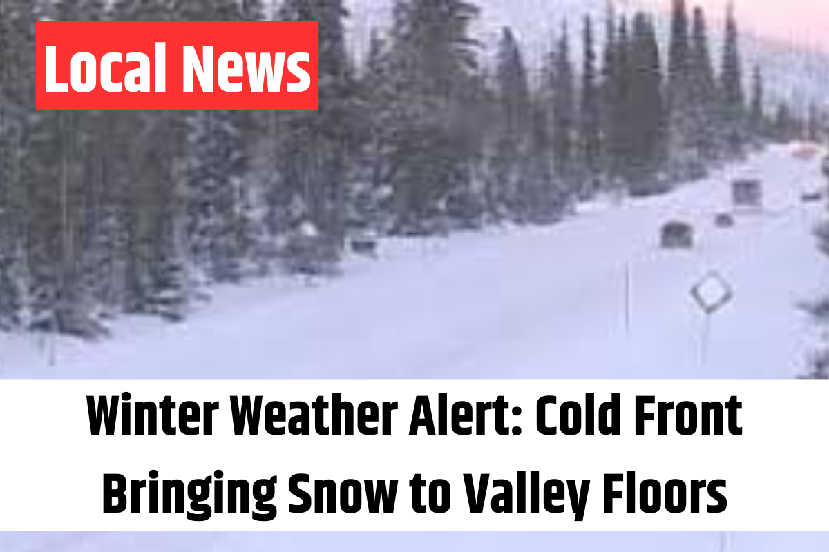 Winter Weather Alert Cold Front Bringing Snow to Valley Floors