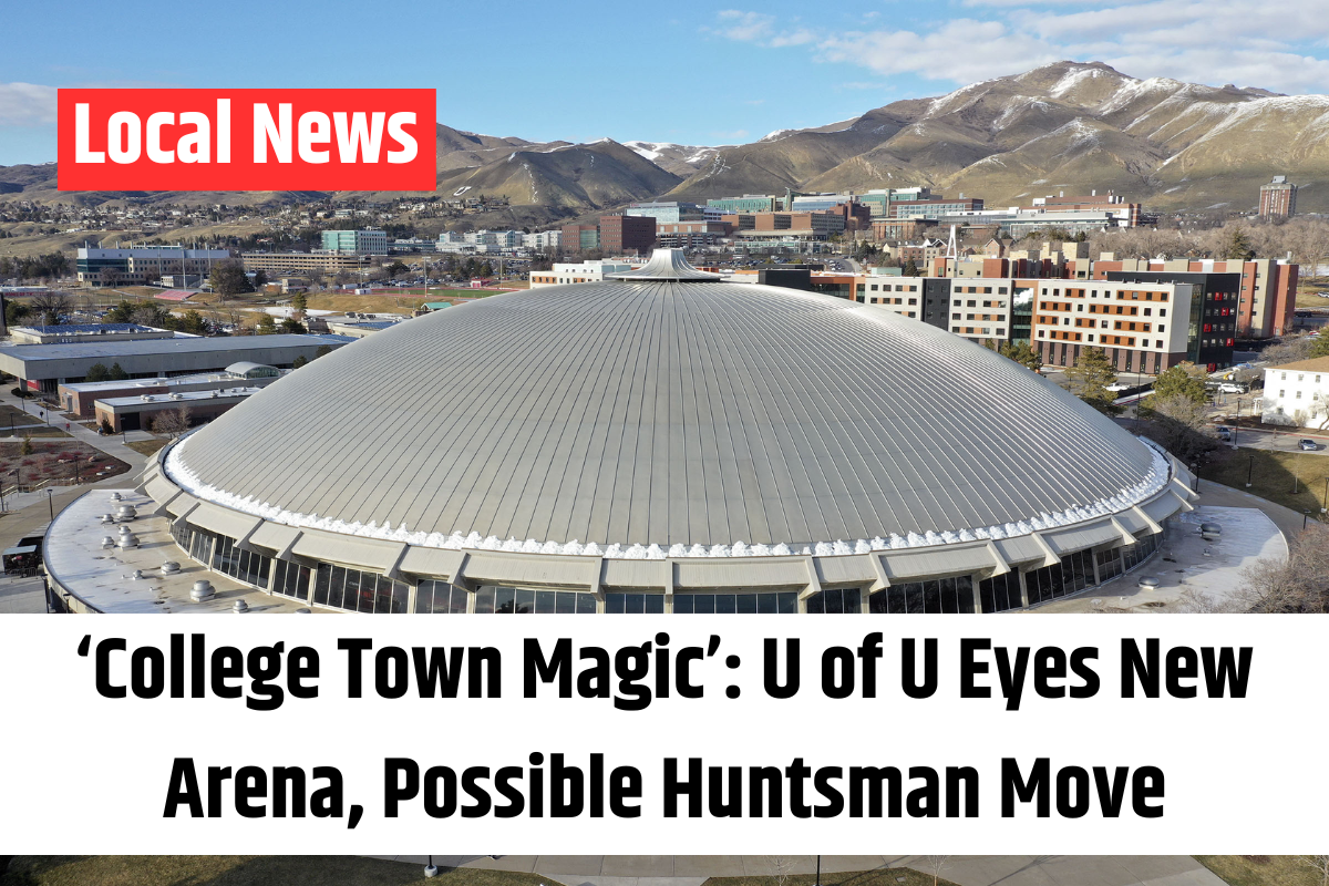 ‘College Town Magic’ U of U Eyes New Arena, Possible Huntsman Move