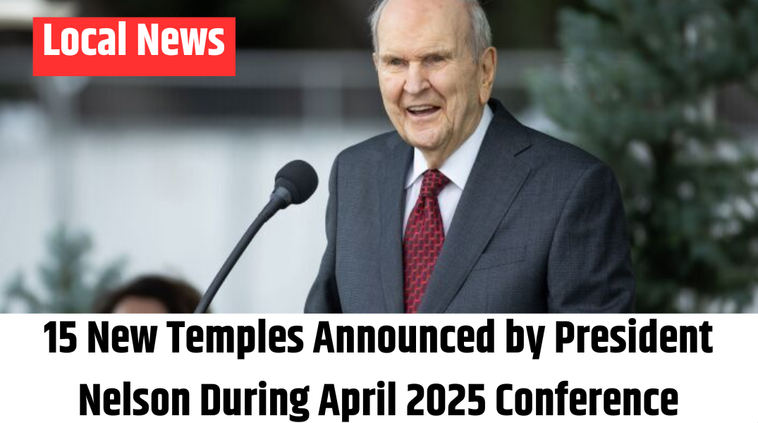 15 New Temples Announced by President Nelson During April 2025 Conference