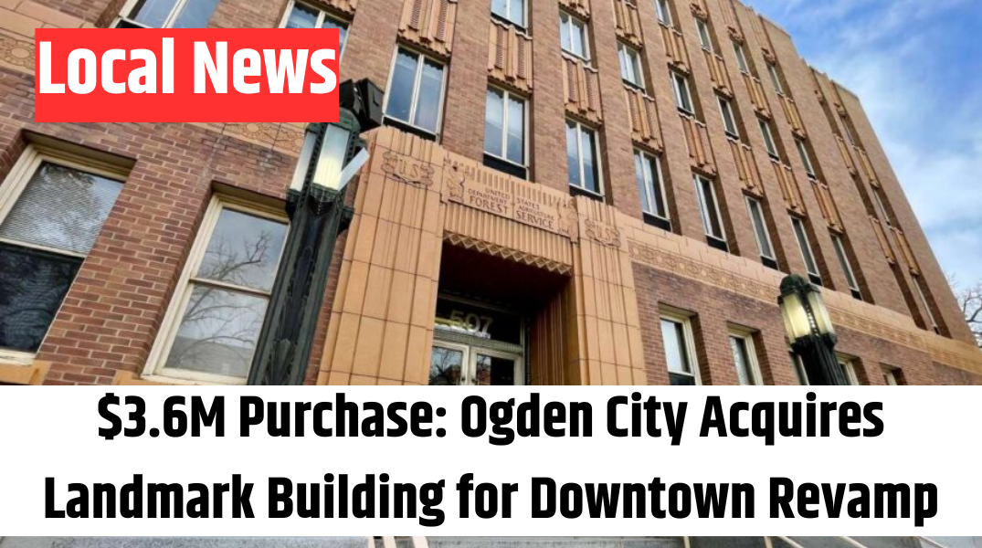 $3.6M Purchase Ogden City Acquires Landmark Building for Downtown Revamp