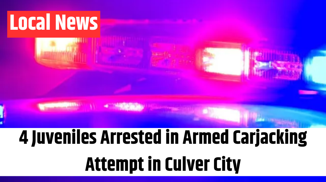 4 Juveniles Arrested in Armed Carjacking Attempt in Culver City