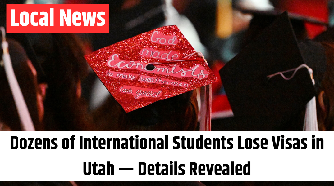 Dozens of International Students Lose Visas in Utah — Details Revealed
