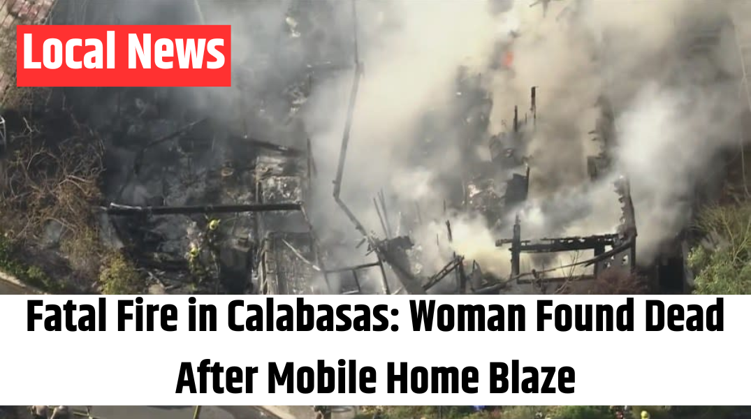 Fatal Fire in Calabasas Woman Found Dead After Mobile Home Blaze