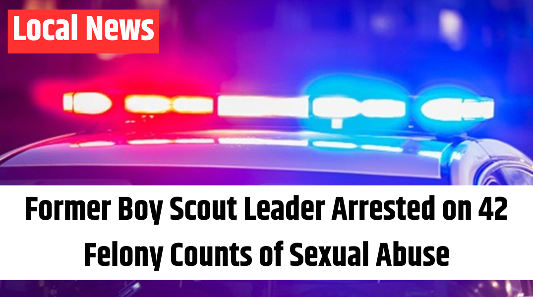 Former Boy Scout Leader Arrested on 42 Felony Counts of Sexual Abuse