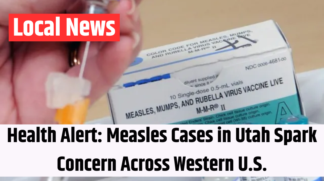 Health Alert Measles Cases in Utah Spark Concern Across Western U.S.