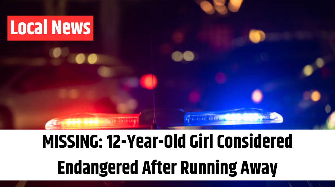 MISSING 12-Year-Old Girl Considered Endangered After Running Away