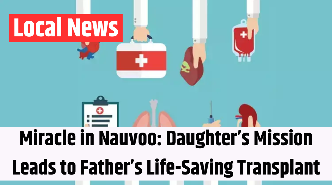 Miracle in Nauvoo Daughter’s Mission Leads to Father’s Life-Saving Transplant