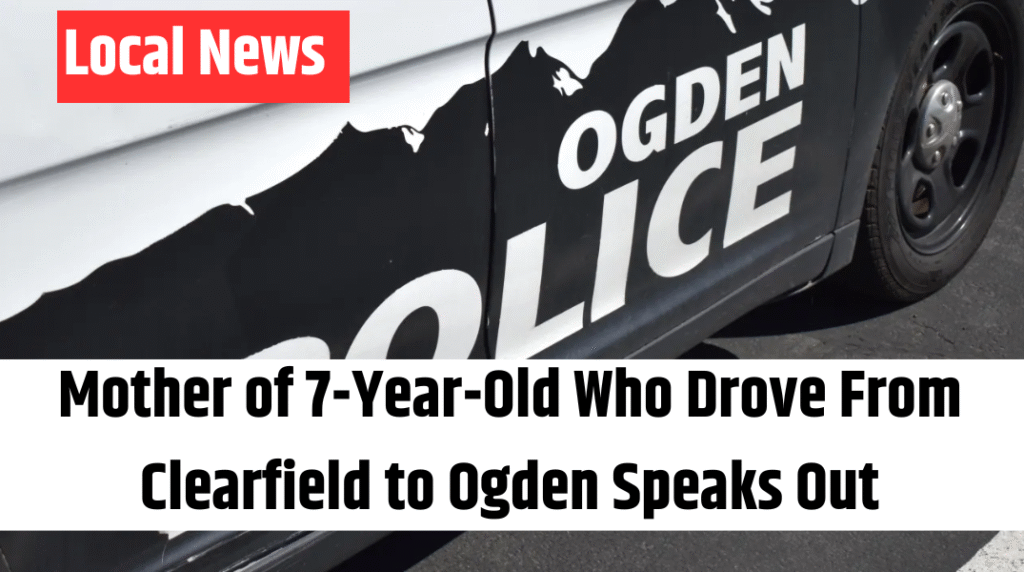 Mother of 7-Year-Old Who Drove From Clearfield to Ogden Speaks Out