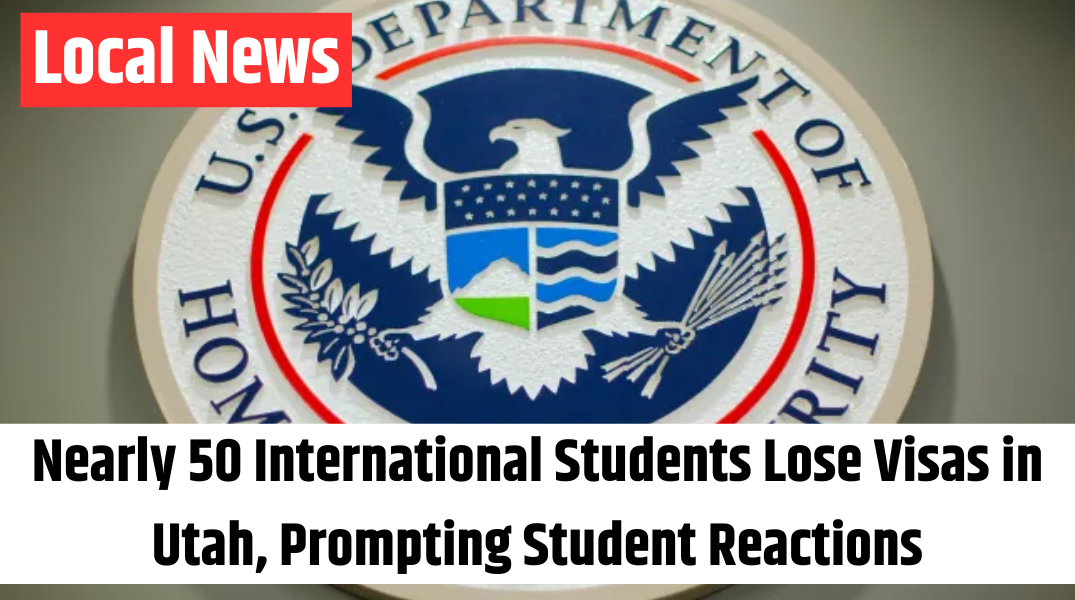 Nearly 50 International Students Lose Visas in Utah, Prompting Student Reactions