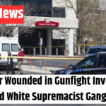 Officer Wounded in Gunfight Involving Identified White Supremacist Gang Member