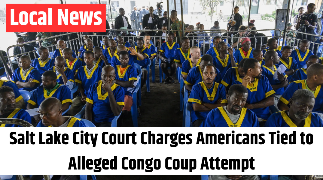 Salt Lake City Court Charges Americans Tied to Alleged Congo Coup Attempt