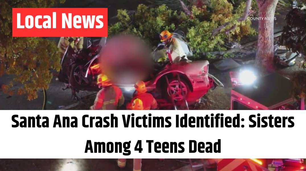 Santa Ana Crash Victims Identified Sisters Among 4 Teens Dead