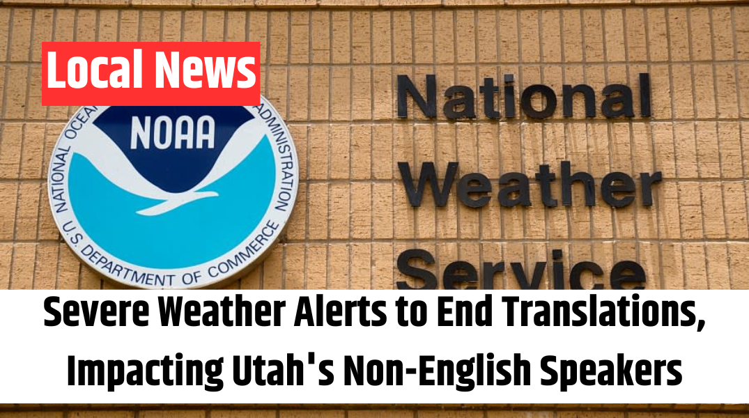 Severe Weather Alerts to End Translations, Impacting Utah's Non-English Speakers