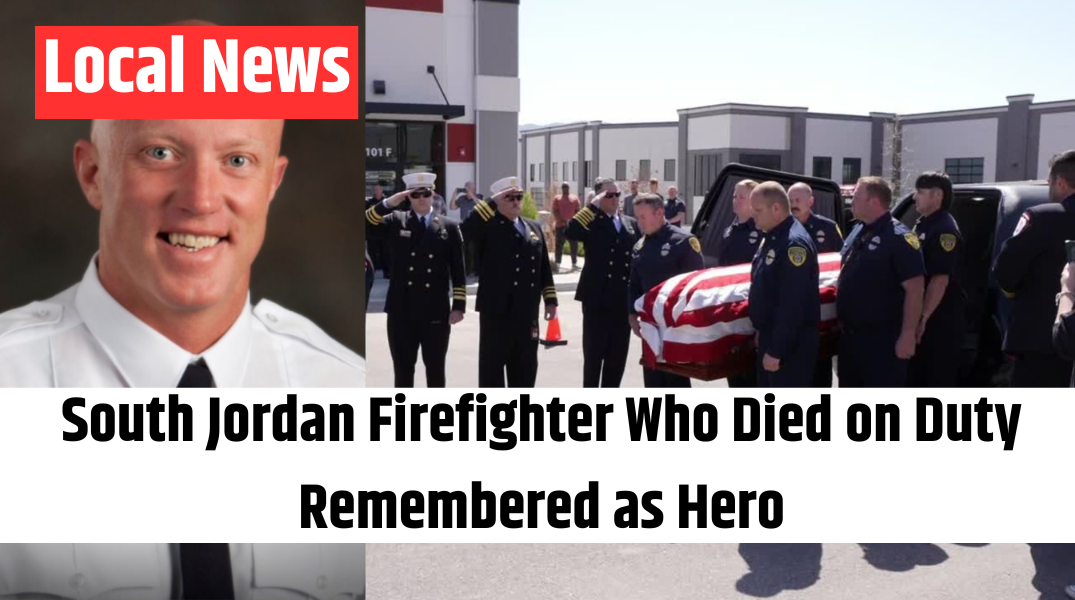 South Jordan Firefighter Who Died on Duty Remembered as Hero
