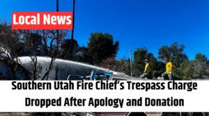 Southern Utah Fire Chief’s Trespass Charge Dropped After Apology and Donation