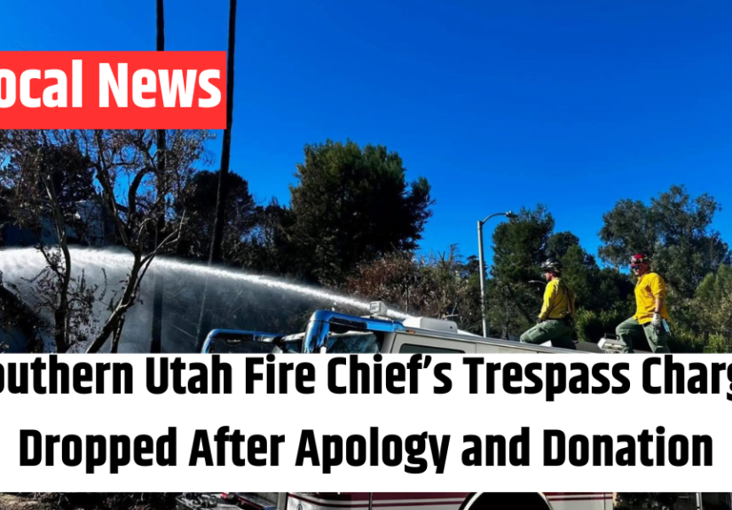 Southern Utah Fire Chief’s Trespass Charge Dropped After Apology and Donation