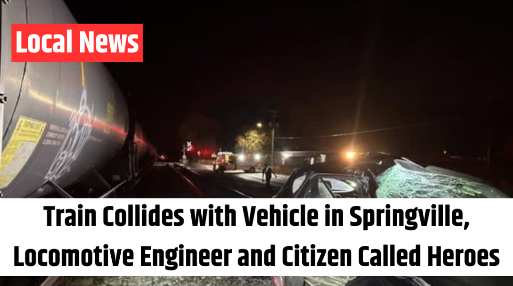 Train Collides with Vehicle in Springville, Locomotive Engineer and Citizen Called Heroes