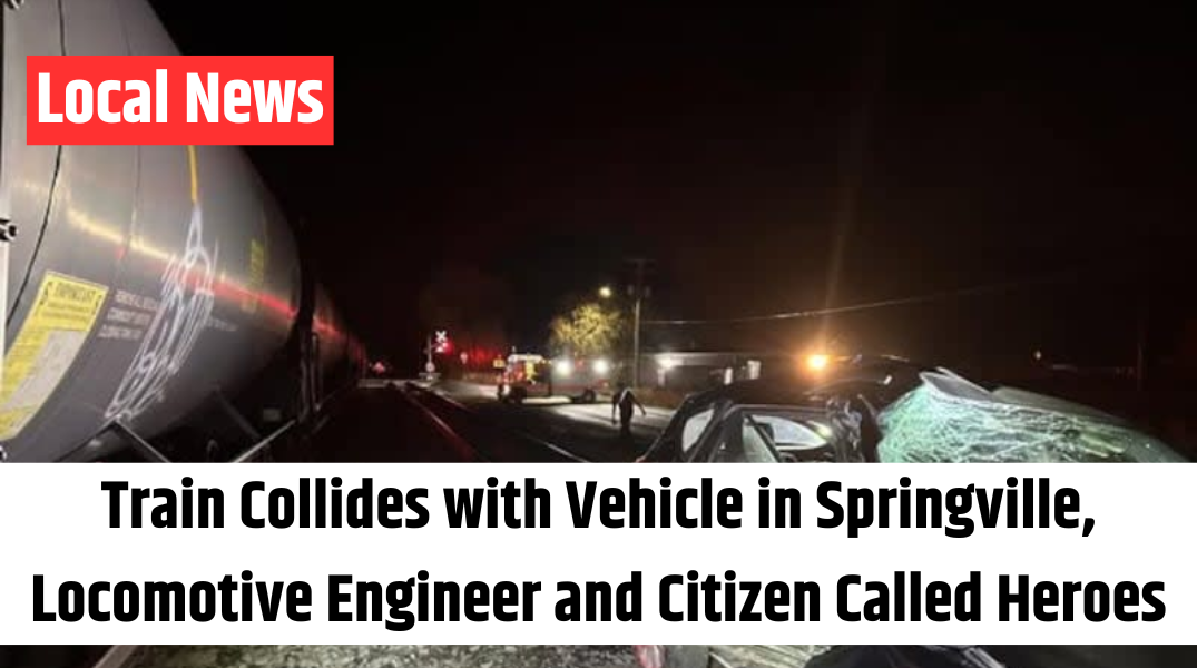 Train Collides with Vehicle in Springville, Locomotive Engineer and Citizen Called Heroes